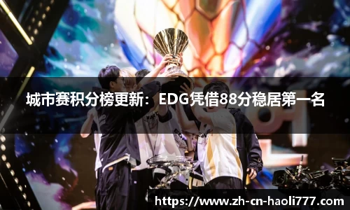 城市赛积分榜更新：EDG凭借88分稳居第一名